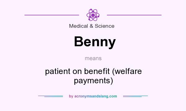 What does Benny mean? It stands for patient on benefit (welfare payments)