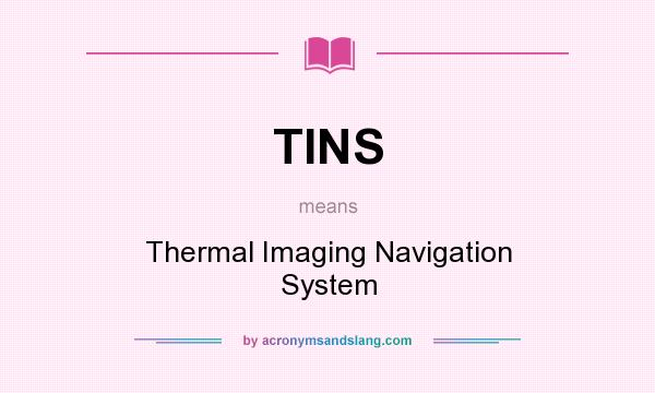 What does TINS mean? It stands for Thermal Imaging Navigation System