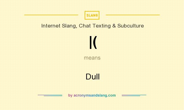 What does |( mean? It stands for Dull