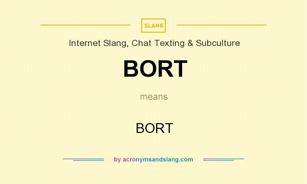 What does BORT mean? It stands for BORT