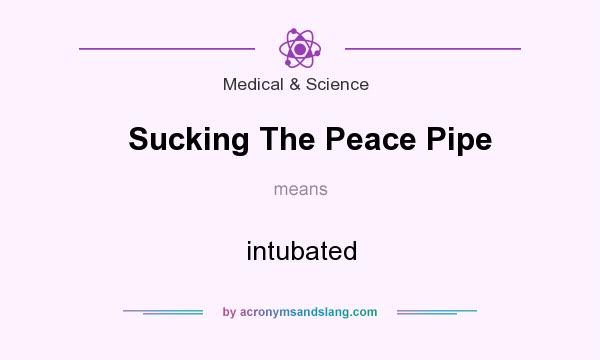 What does Sucking The Peace Pipe mean? It stands for intubated