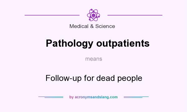 What does Pathology outpatients mean? It stands for Follow-up for dead people