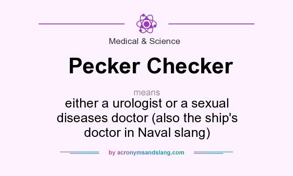 What does Pecker Checker mean? It stands for either a urologist or a sexual diseases doctor (also the ship`s doctor in Naval slang)
