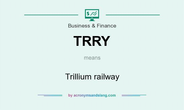 What does TRRY mean? It stands for Trillium railway