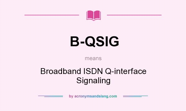 What does B-QSIG mean? It stands for Broadband ISDN Q-interface Signaling