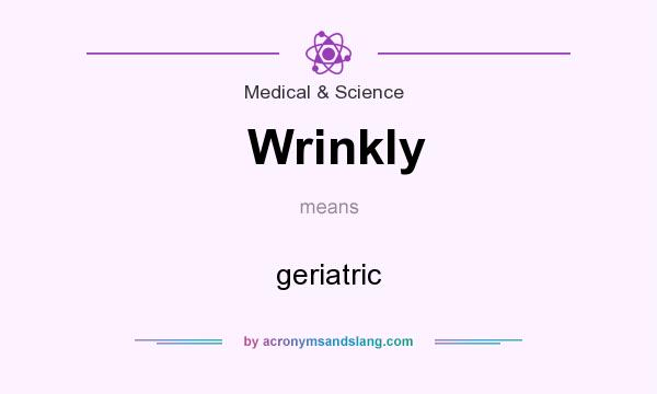 What does Wrinkly mean? It stands for geriatric