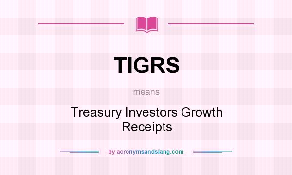 What does TIGRS mean? It stands for Treasury Investors Growth Receipts