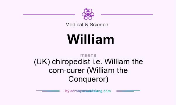 What does William mean? It stands for (UK) chiropedist i.e. William the corn-curer (William the Conqueror)