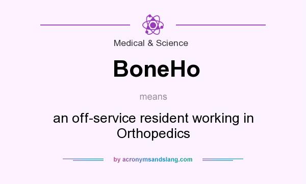 What does BoneHo mean? It stands for an off-service resident working in Orthopedics