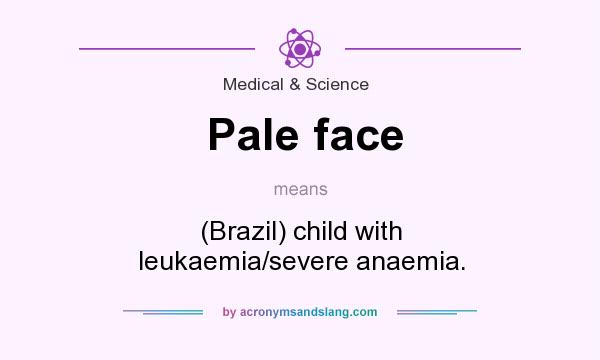 What does Pale face mean? It stands for (Brazil) child with leukaemia/severe anaemia.