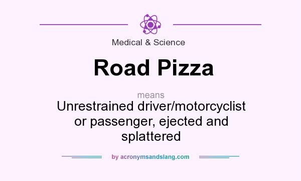 What does Road Pizza mean? It stands for Unrestrained driver/motorcyclist or passenger, ejected and splattered