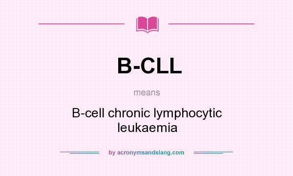 What does B-CLL mean? It stands for B-cell chronic lymphocytic leukaemia