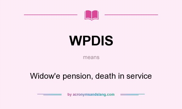 What does WPDIS mean? It stands for Widow`e pension, death in service