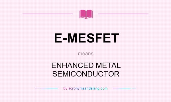 What does E-MESFET mean? It stands for ENHANCED METAL SEMICONDUCTOR