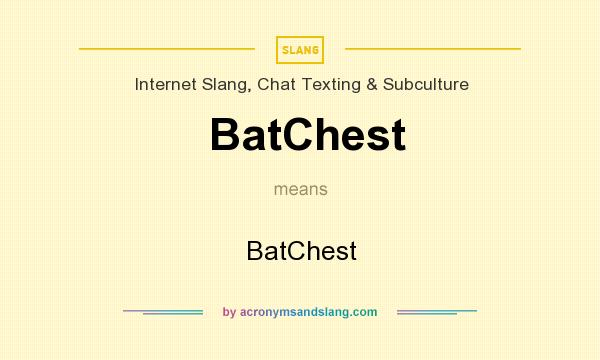 What does BatChest mean? It stands for BatChest