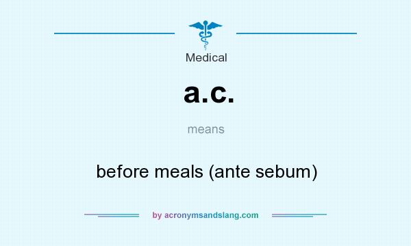 What does a.c. mean? It stands for before meals (ante sebum)