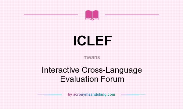 What does ICLEF mean? It stands for Interactive Cross-Language Evaluation Forum