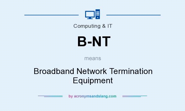 What does B-NT mean? It stands for Broadband Network Termination Equipment