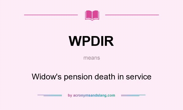 What does WPDIR mean? It stands for Widow`s pension death in service