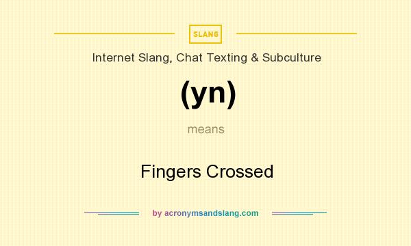 What does (yn) mean? It stands for Fingers Crossed