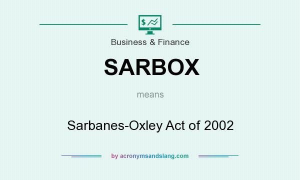 What does SARBOX mean? It stands for Sarbanes-Oxley Act of 2002