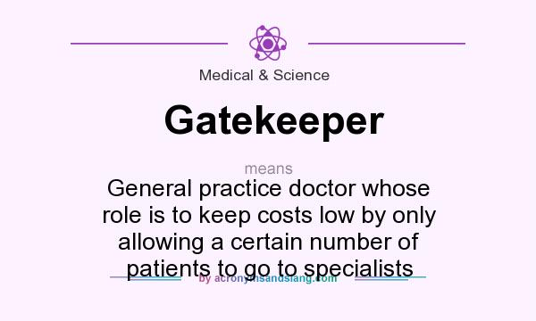 What does Gatekeeper mean? It stands for General practice doctor whose role is to keep costs low by only allowing a certain number of patients to go to specialists