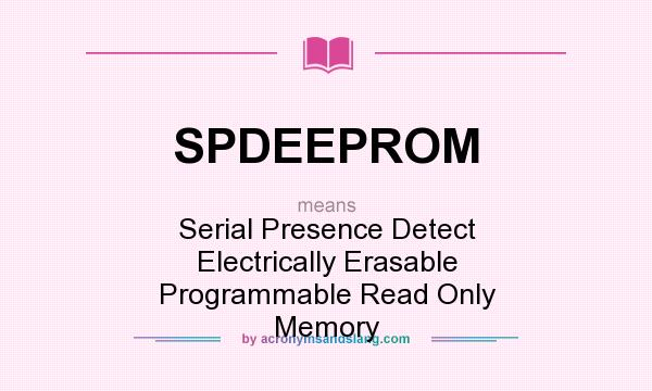 What does SPDEEPROM mean? It stands for Serial Presence Detect Electrically Erasable Programmable Read Only Memory