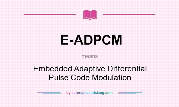 What does E-ADPCM mean? It stands for Embedded Adaptive Differential Pulse Code Modulation