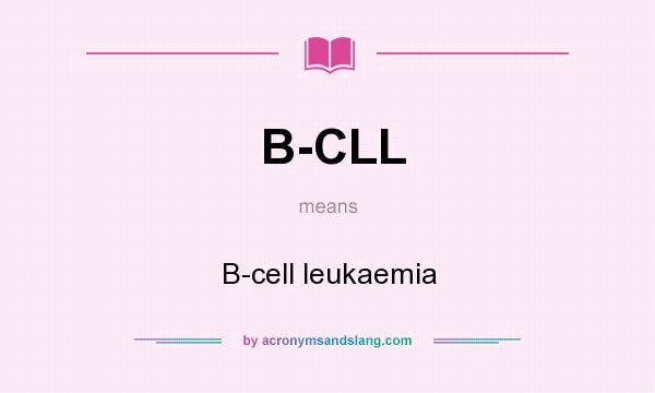 What does B-CLL mean? It stands for B-cell leukaemia