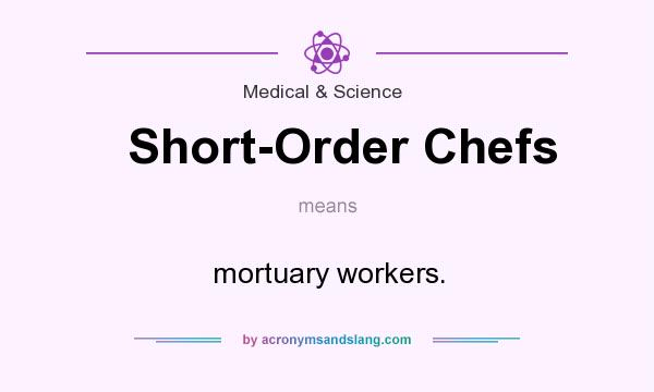What does Short-Order Chefs mean? It stands for mortuary workers.