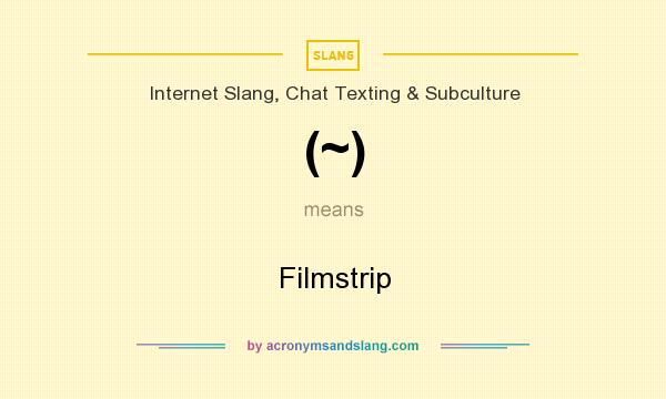 What does (~) mean? It stands for Filmstrip