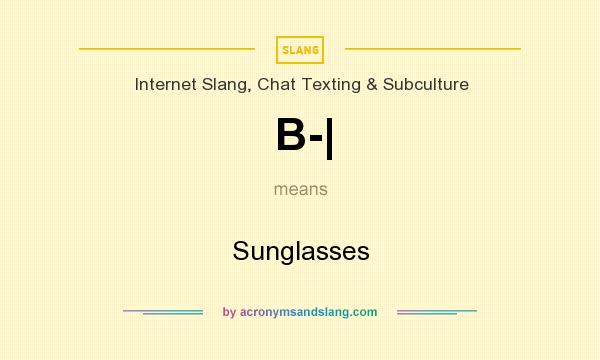 What does B-| mean? It stands for Sunglasses