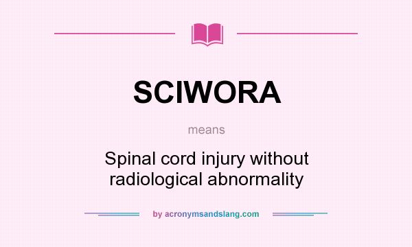 What does SCIWORA mean? It stands for Spinal cord injury without radiological abnormality