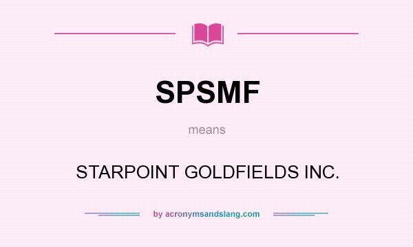 What does SPSMF mean? It stands for STARPOINT GOLDFIELDS INC.