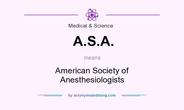 What does A.S.A. mean? It stands for American Society of Anesthesiologists