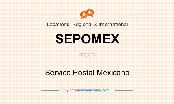 What does SEPOMEX mean? It stands for Servico Postal Mexicano