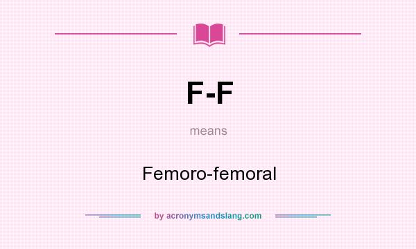 What does F-F mean? It stands for Femoro-femoral