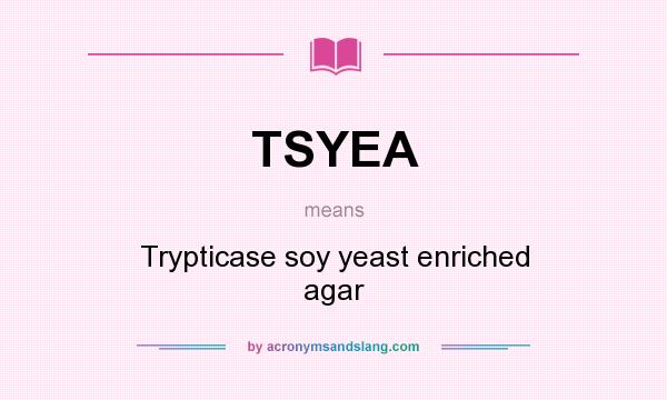 What does TSYEA mean? It stands for Trypticase soy yeast enriched agar