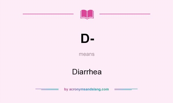What does D- mean? It stands for Diarrhea