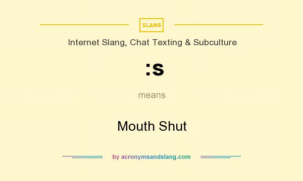 What does :s mean? It stands for Mouth Shut