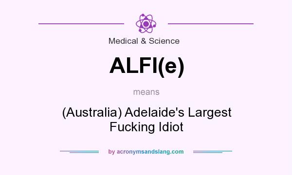 What does ALFI(e) mean? It stands for (Australia) Adelaide`s Largest Fucking Idiot