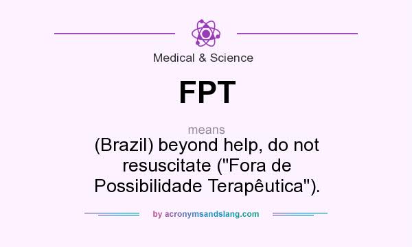What does FPT mean? It stands for (Brazil) beyond help, do not resuscitate (Fora de Possibilidade Terapêutica).
