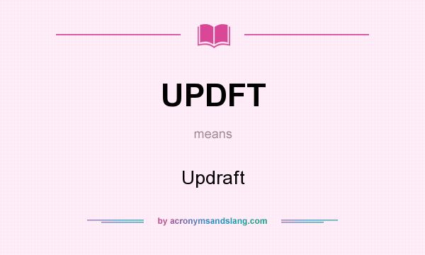 What does UPDFT mean? It stands for Updraft