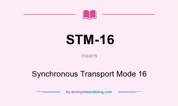 What does STM-16 mean? It stands for Synchronous Transport Mode 16