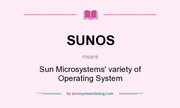 What does SUNOS mean? It stands for Sun Microsystems` variety of Operating System