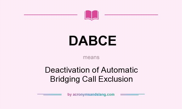 What does DABCE mean? It stands for Deactivation of Automatic Bridging Call Exclusion