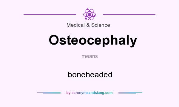 What does Osteocephaly mean? It stands for boneheaded