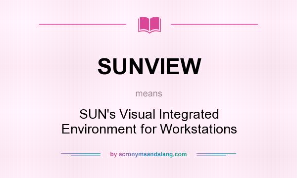 What does SUNVIEW mean? It stands for SUN`s Visual Integrated Environment for Workstations