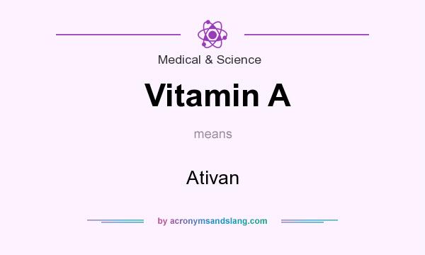 What does Vitamin A mean? It stands for Ativan