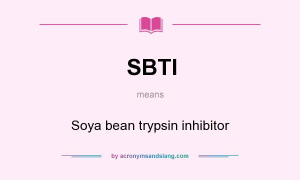 What does SBTI mean? It stands for Soya bean trypsin inhibitor